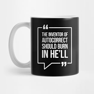 The inventor of autocorrect should burn in he'll - Funny Humor Mug